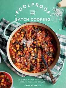 Foolproof Batch Cooking: 60 Simple Meals to Save You Money, Time and Effort