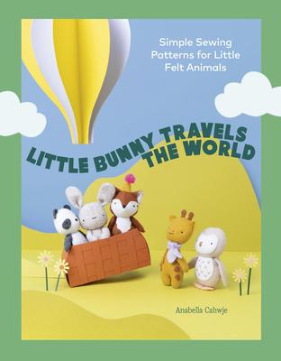 Little Bunny Travels the World: Simple Sewing Patterns for Little Felt Animals Subscription