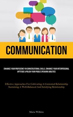 Communication: Enhance Your Proficiency In Conversational Skills, Enhance Your Interpersonal Aptitude & Polish Your Public Speaking Abilities (Effecti Subscription