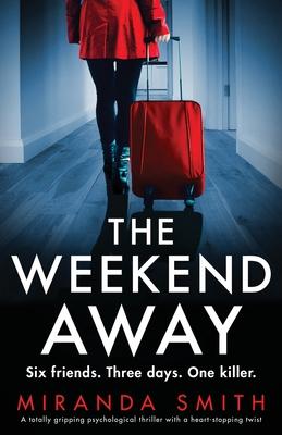 The Weekend Away: A totally gripping psychological thriller with a heart-stopping twist
