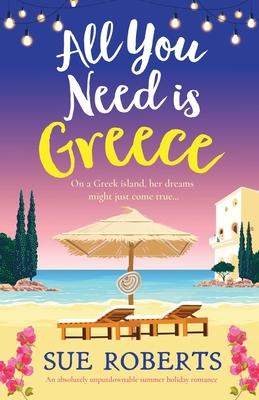 All You Need is Greece: An absolutely unputdownable summer holiday romance