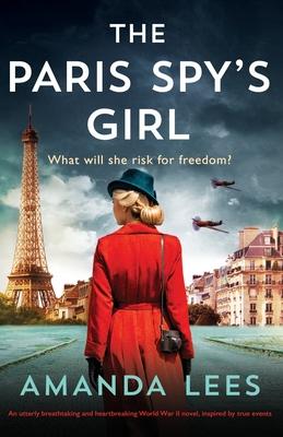 The Paris Spy's Girl: An utterly breathtaking and heartbreaking World War II novel, inspired by true events