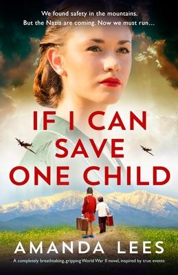 If I Can Save One Child: A completely breathtaking, gripping World War II novel, inspired by true events