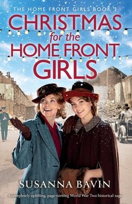 Christmas for the Home Front Girls: A completely uplifting, page-turning World War Two historical saga