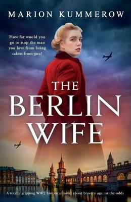 The Berlin Wife: A totally gripping WW2 historical novel about bravery against the odds