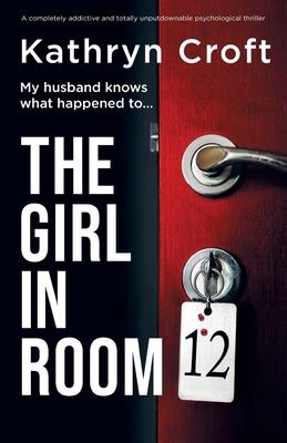 The Girl in Room 12: A completely addictive and totally unputdownable psychological thriller