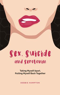 Sex, Suicide and Serotonin: Taking Myself Apart, Putting Myself Back Together