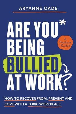 Are You Being Bullied at Work?: How to Recover From, Prevent and Cope with a Toxic Workplace