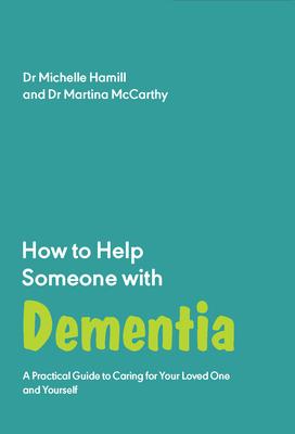 How to Help Someone with Dementia: A Practical Guide to Caring for Your Loved One and Yourself