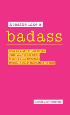 Breathe Like a Badass: Beat Anxiety and Self Doubt, Calm Your Inner Critic & Build a No-Nonsense Mindfulness and Meditation Toolkitme and Bui