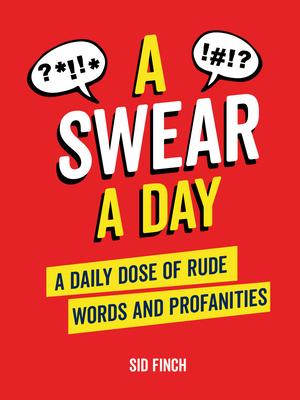 A Swear a Day: A Daily Dose of Rude Words and Profanities