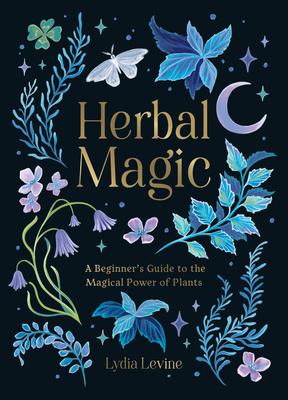 Herbal Magic: A Beginner's Guide to the Magical Power of Plants