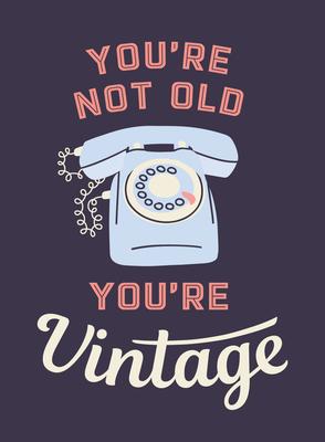 You're Not Old, You're Vintage: Joyful Quotes for the Young at Heart