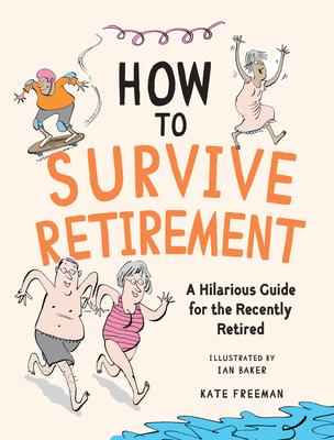 How to Survive Retirement: A Hilarious Guide for the Recently Retired