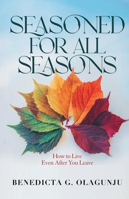 Seasoned for All Seasons: How To Live, Even After You Leave