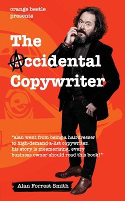 The Accidental Copywriter: How I Went From a Hairdresser Earning 7 Per Hour To a High Demand Copywriter Earning 1500 Per Hour