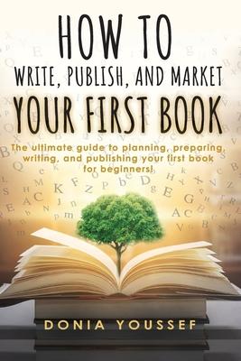 How to Write, Publish, and Market Your First Book: The Ultimate Guide to Planning, Preparing, Writing, and Publishing Your First Book for Beginners! Subscription