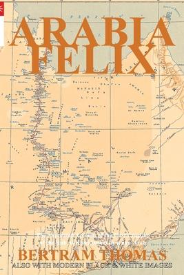 Arabia Felix: The First Crossing, from 1930, of the Rub Al Khali Desert by a non-Arab.