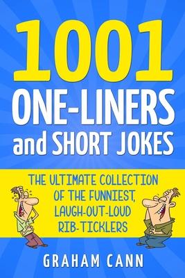 1001 One-Liners and Short Jokes: The Ultimate Collection Of The Funniest, Laugh-Out-Loud Rib-Ticklers