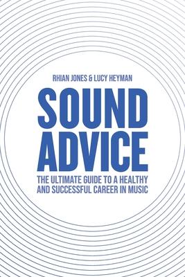 Sound Advice: The Ultimate Guide to a Healthy and Successful Career in Music (The International Edition)