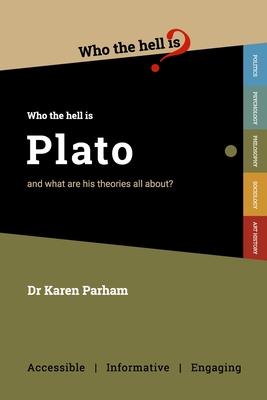 Who the Hell is Plato?: And what are his theories all about?