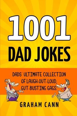 1001 Dad Jokes: Dads' Ultimate Collection of Laugh-Out-Loud, Gut-Busting Gags