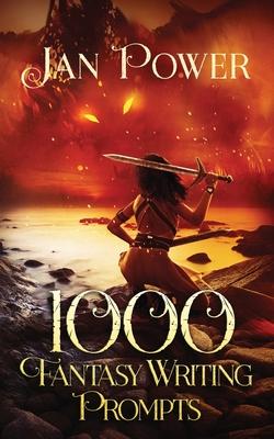 1000 Fantasy Writing Prompts: Story Starters and Writing Exercises for the Creative Author