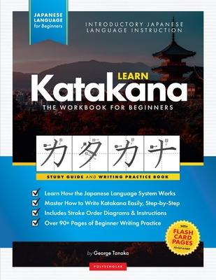 Learn Japanese Katakana - The Workbook for Beginners: An Easy, Step-by-Step Study Guide and Writing Practice Book: The Best Way to Learn Japanese and