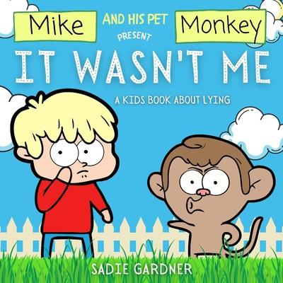 It Wasn't Me: A Kids Book About Lying (Mike and His Pet Monkey): A Kids Book About Lying (Mike and His Pet Monkey): A Kids Book Abou