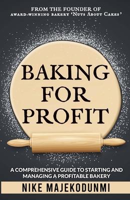 Baking for Profit: A comprehensive guide to starting and managing a profitable bakery.