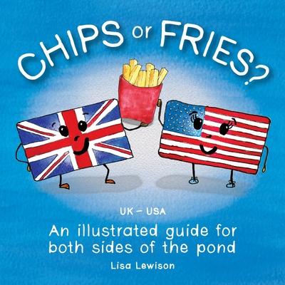 Chips or Fries?: An illustrated guide for both sides of the pond (UK - USA)