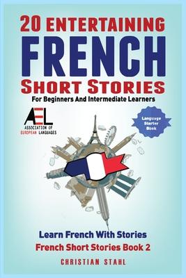 20 Entertaining French Short Stories for Beginners and Intermediate Learners Learn French With Stories: Easy French Edition