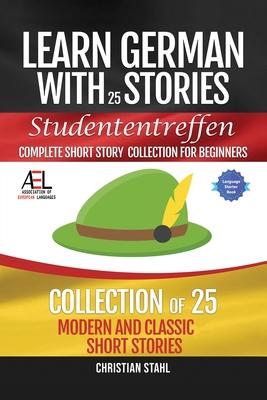 Learn German with Stories Studententreffen Complete Short Story Collection for Beginners: 25 Modern and Classic Short Stories Collection Subscription