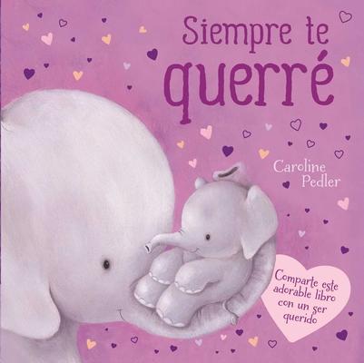 Siempre Te Querr: Un Adorable Libro Para Comparlir Con Quien Mas Quieras