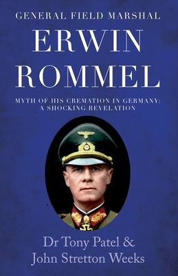 General Field Marshal Erwin Rommel: Myth of his Cremation in Germany. A Shocking Revelation