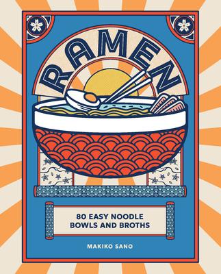 Ramen: 80 Easy Noodle Bowls and Broths