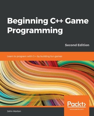 Beginning C++ Game Programming - Second Edition: Learn to program with C++ by building fun games