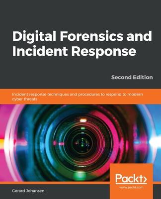 Digital Forensics and Incident Response - Second Edition: Incident response techniques and procedures to respond to modern cyber threats