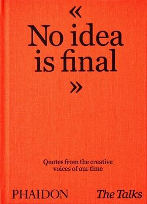 The Talks - No Idea Is Final: Quotes from the Creative Voices of Our Time