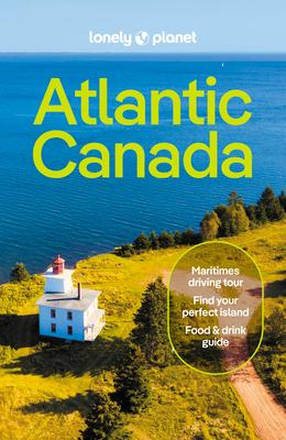 Lonely Planet Atlantic Canada: Nova Scotia, New Brunswick, Prince Edward Island & Newfoundland & Labrador