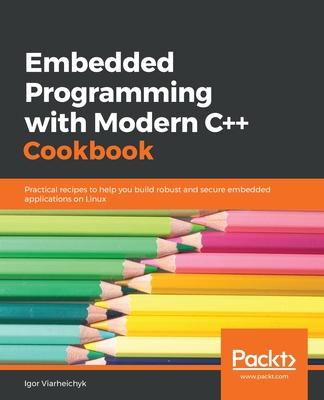 Embedded Programming with C++ Cookbook: Practical recipes to help you build robust and secure embedded applications on Linux Subscription