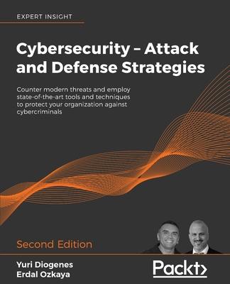 Cybersecurity - Attack and Defense Strategies - Second Edition: Counter modern threats and employ state-of-the-art tools and techniques to protect you