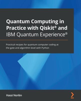 Quantum Computing in Practice with Qiskit(R) and IBM Quantum Experience(R): Practical recipes for quantum computer coding at the gate and algorithm le Subscription