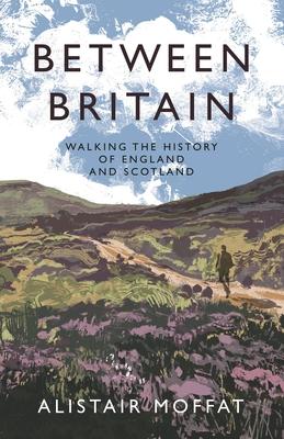 Between Britain: Walking the History of England and Scotland