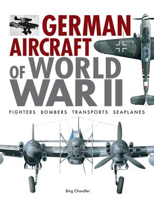 German Aircraft of World War II: Fighters, Bombers, Transports, Seaplanes