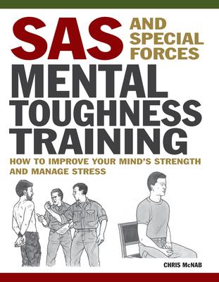 SAS and Special Forces Mental Toughness Training: How to Improve Your Mind's Strength and Manage Stress