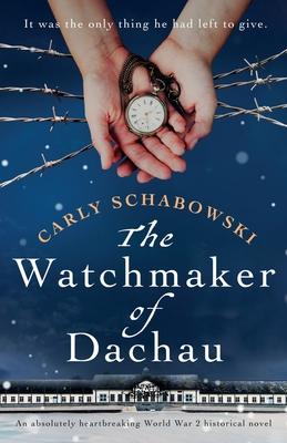 The Watchmaker of Dachau: An absolutely heartbreaking World War 2 historical novel