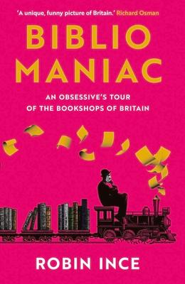 Bibliomaniac: An Obsessive's Tour of the Bookshops of Britain