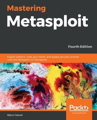 Mastering Metasploit - Fourth Edition: Exploit systems, cover your tracks, and bypass security controls with the Metasploit 5.0 framework Subscription