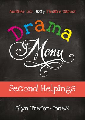 Drama Menu: Second Helpings - Another 160 Tasty Theatre Games